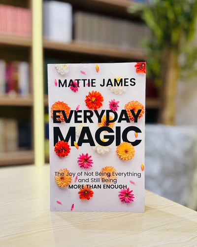 Everyday MAGIC: The Joy of Not Being Everything and Still Being More Than Enough