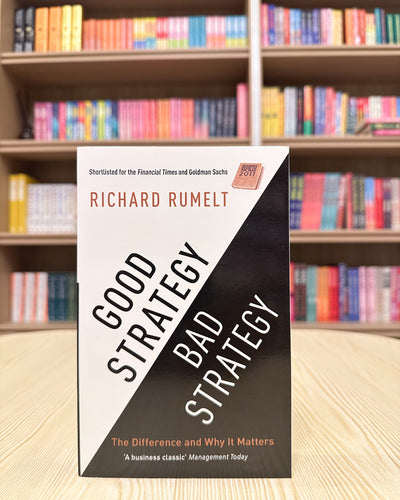 Good Strategy/Bad Strategy: The Difference and Why It Matters