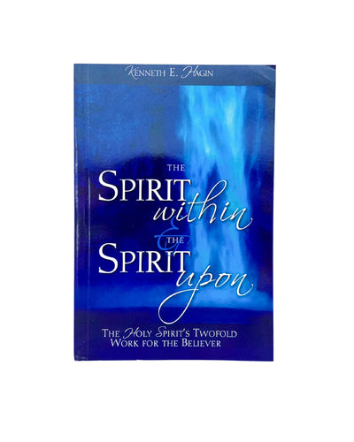 The Spirit Within & The Spirit Upon: The Holy Spirit's Twofold Work for the Believer  Kenneth E. Hagin